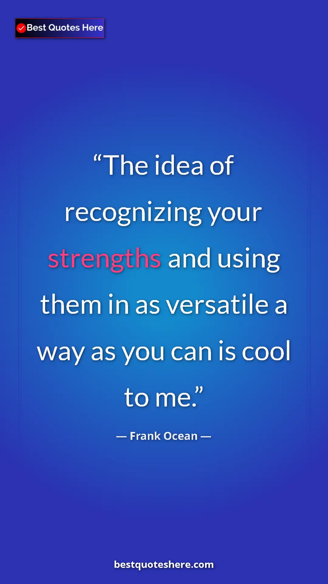 Frank Ocean Quote Card: "The idea of recognizing your strengths and using them in as..." Pinterest quote poster by Frank Ocean: "The idea of recognizing your strengths and using them in as..."