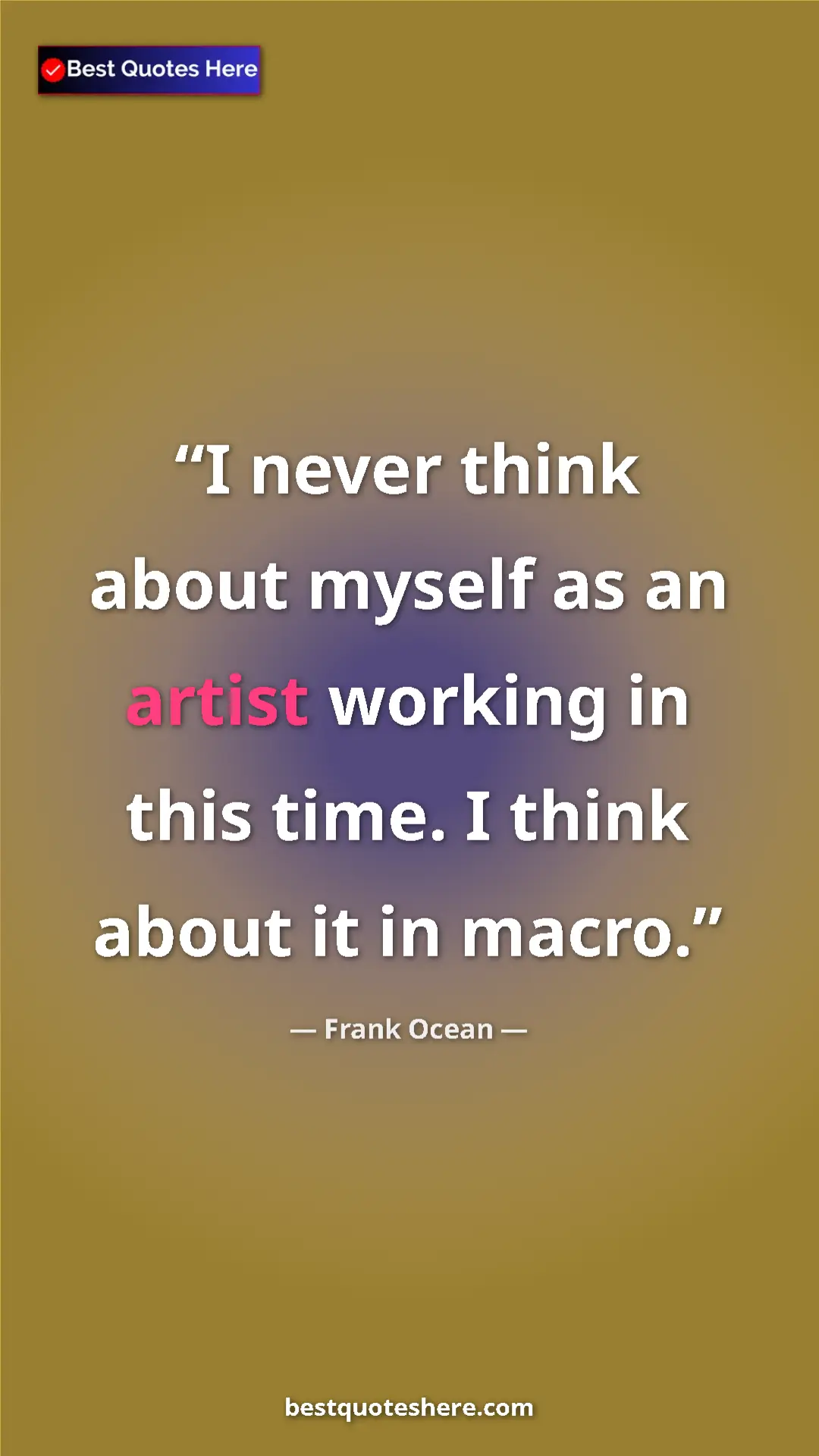 Pinterest quote poster by Frank Ocean: "I never think about myself as an artist working in this..."