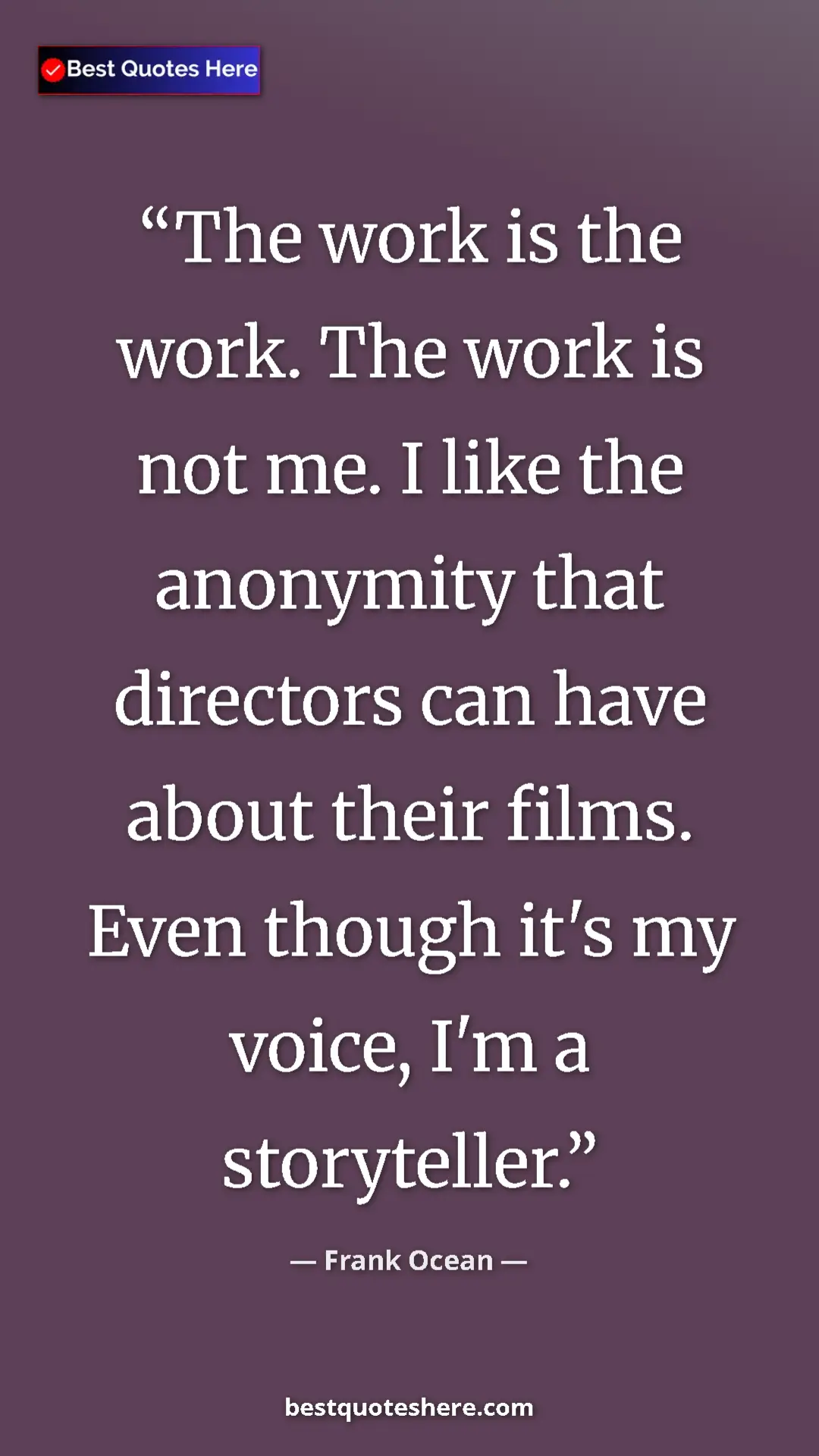 Pinterest quote poster by Frank Ocean: "The work is the work. The work is not me. I like the..."