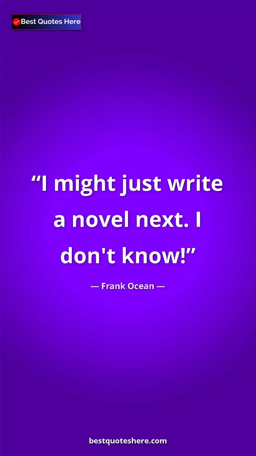 Frank Ocean Quote Card: "I might just write a novel next. I don't know!" Pinterest quote poster by Frank Ocean: "I might just write a novel next. I don't know!"
