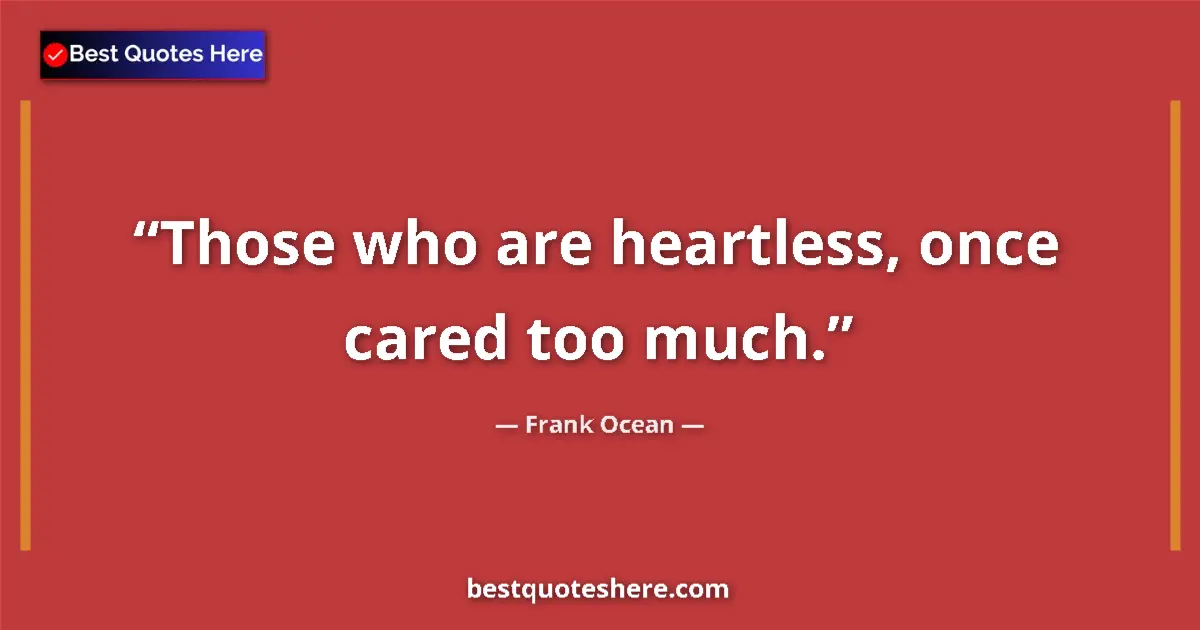 Quote by Frank Ocean: Those who are heartless, once cared too much....