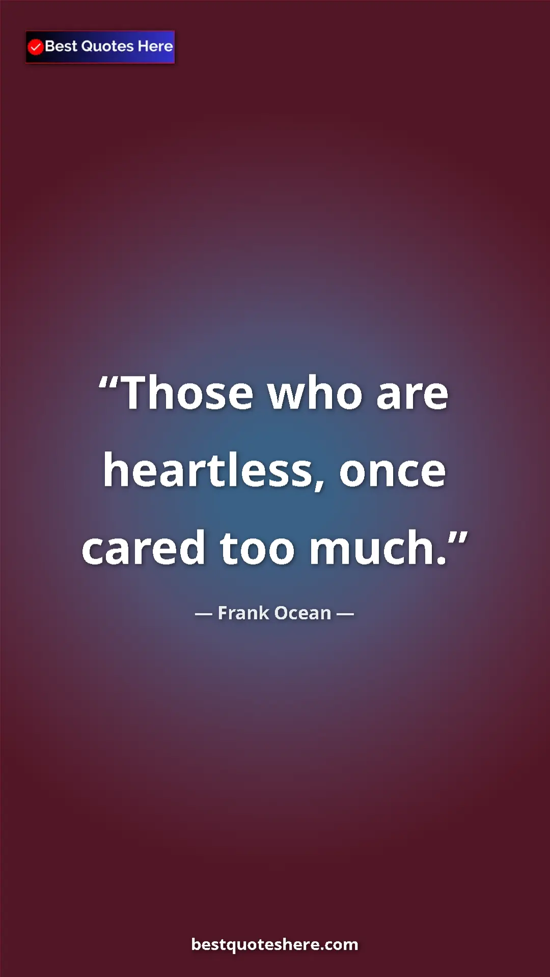 Frank Ocean Quote Card: "Those who are heartless, once cared too much." Pinterest quote poster by Frank Ocean: "Those who are heartless, once cared too much."
