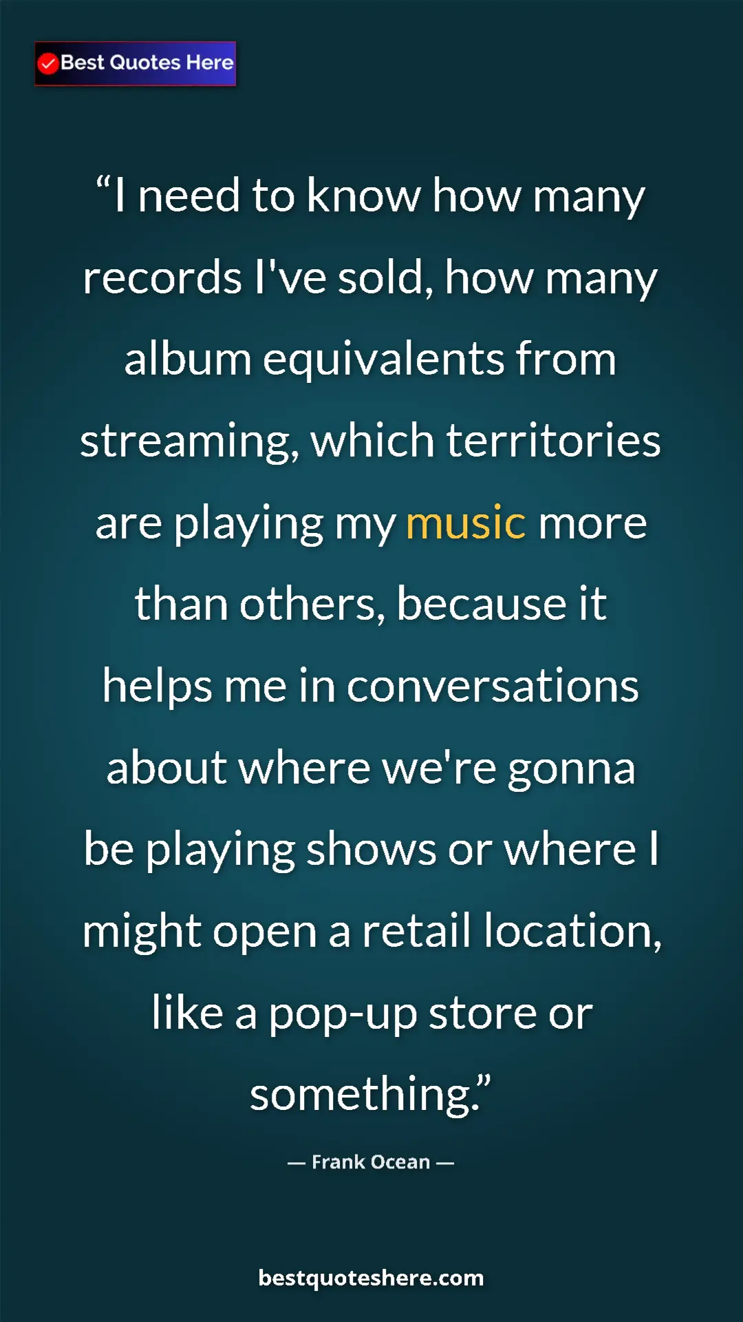 Frank Ocean Quote Card: "I need to know how many records I've sold, how many album..." Pinterest quote poster by Frank Ocean: "I need to know how many records I've sold, how many album..."