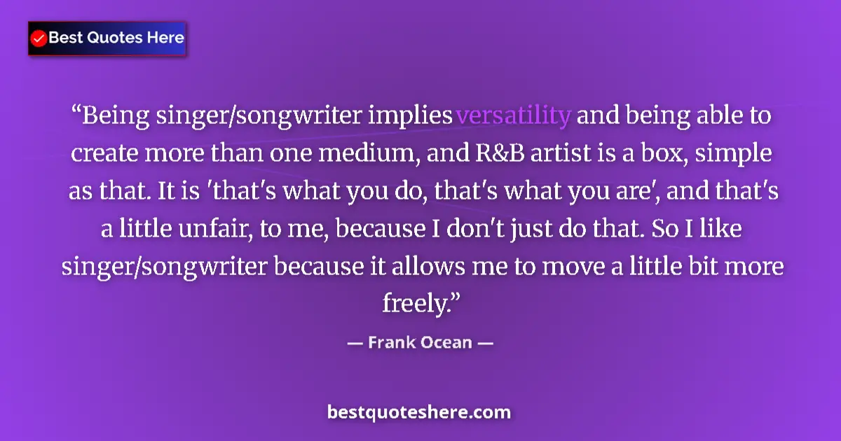 Quote by Frank Ocean: Being singer/songwriter implies versatility and being able to create more than one medium, and R&B a...