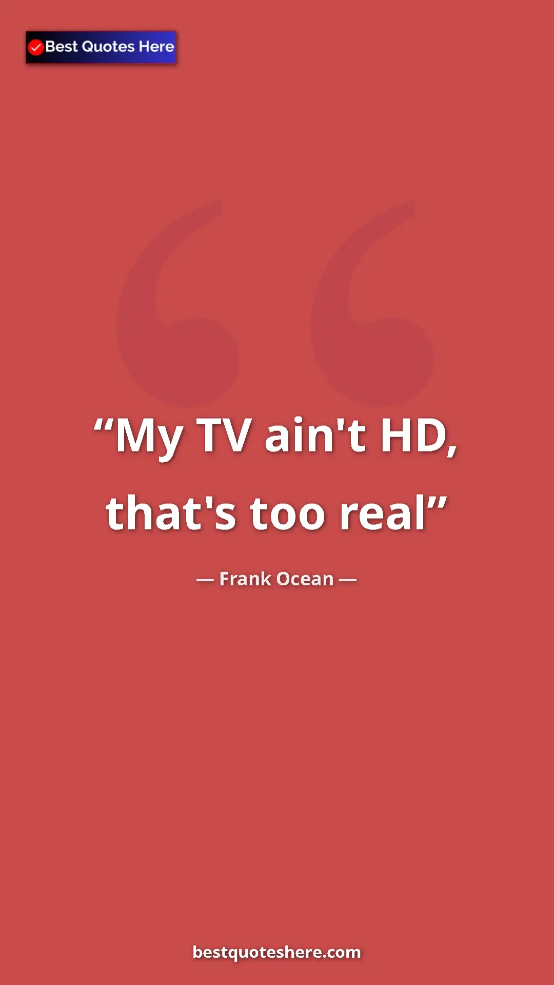 Pinterest quote poster by Frank Ocean: "My TV ain't HD, that's too real"