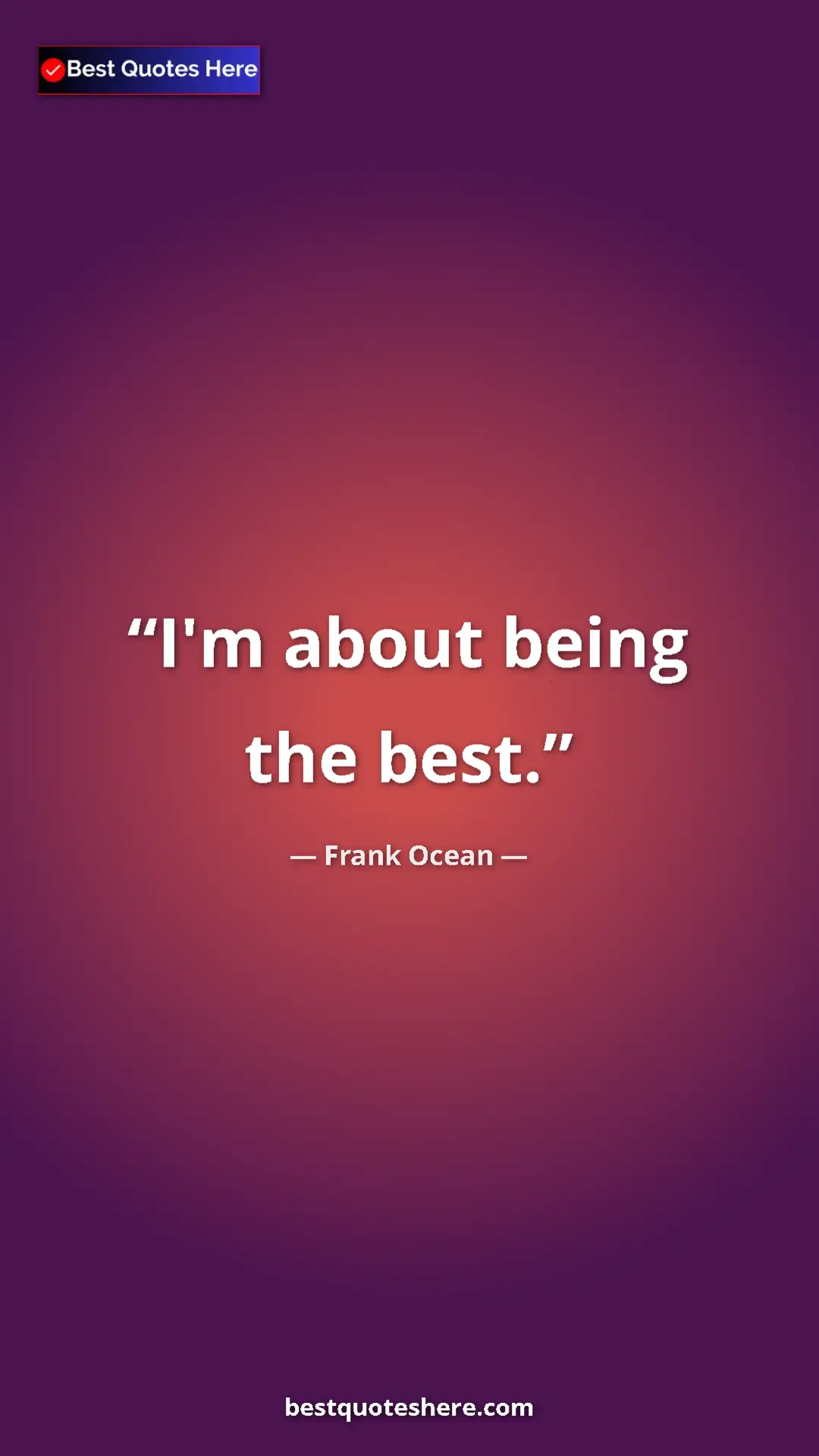 Frank Ocean Quote Card: "I'm about being the best." Pinterest quote poster by Frank Ocean: "I'm about being the best."