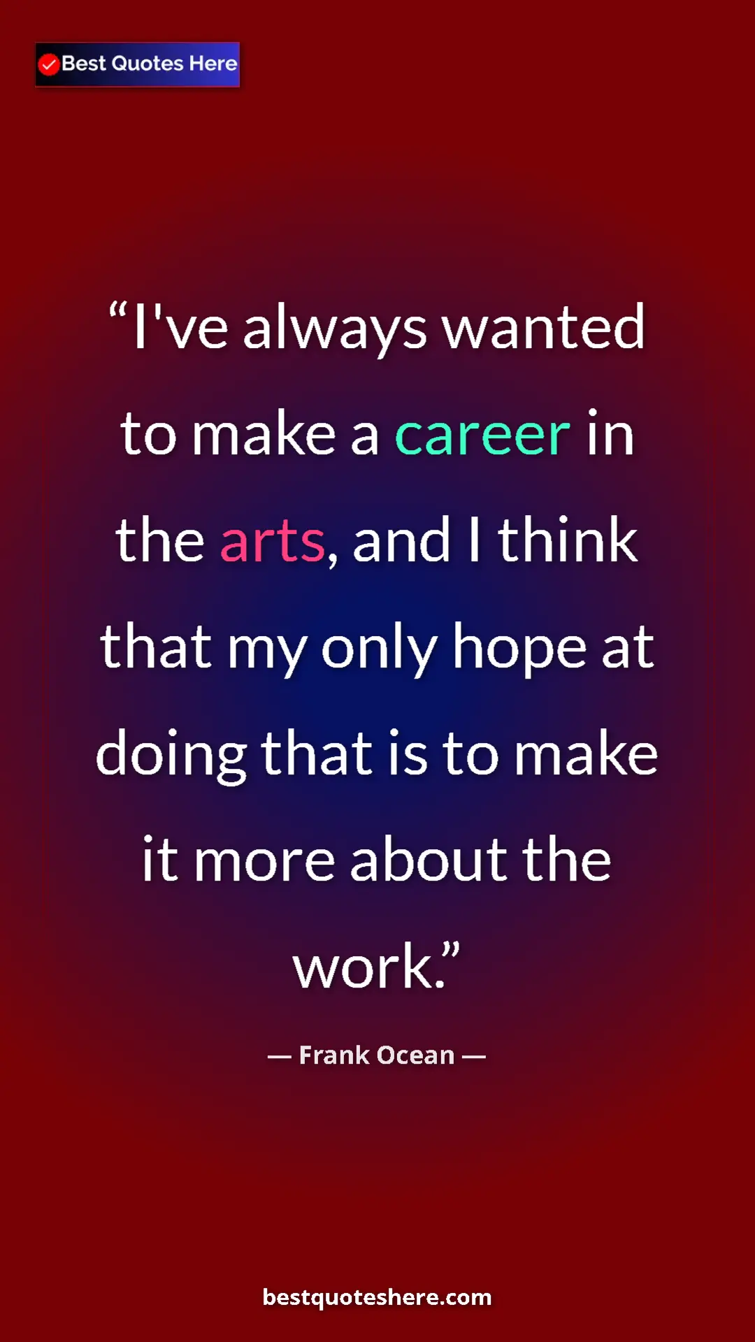 Frank Ocean Quote Card: "I've always wanted to make a career in the arts, and I..." Pinterest quote poster by Frank Ocean: "I've always wanted to make a career in the arts, and I..."