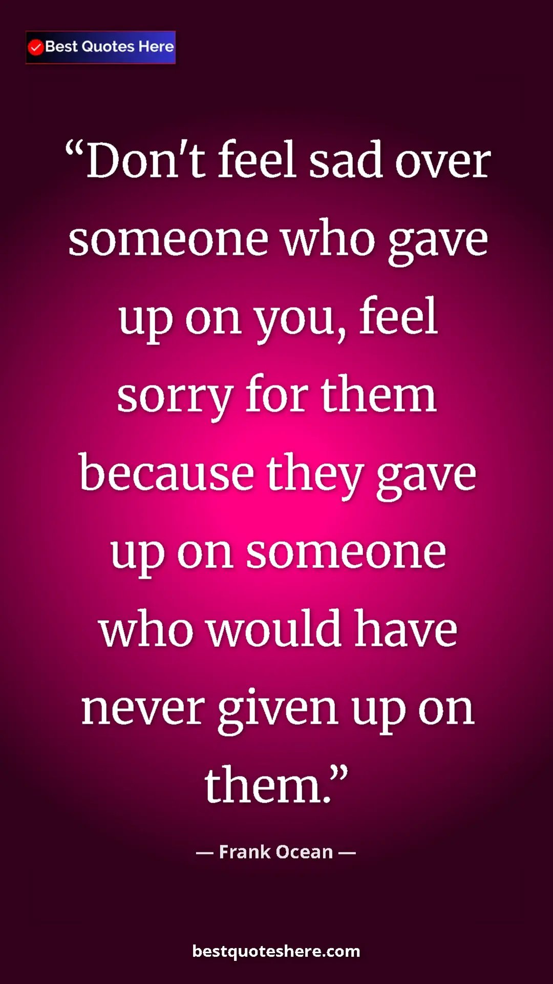 Frank Ocean Quote Card: "Don't feel sad over someone who gave up on you, feel sorry..." Pinterest quote poster by Frank Ocean: "Don't feel sad over someone who gave up on you, feel sorry..."