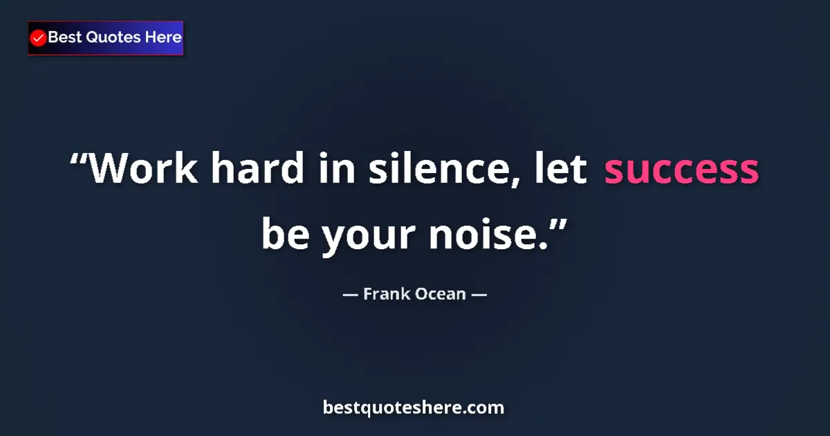 Quote by Frank Ocean: Work hard in silence, let success be your noise....