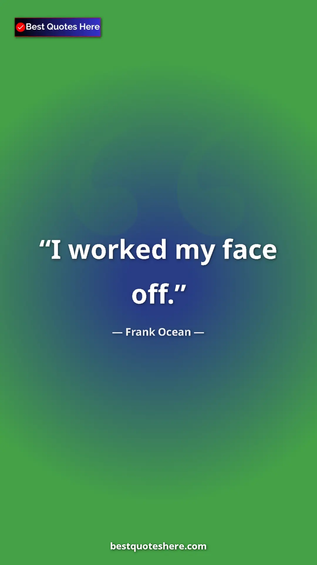 Frank Ocean Quote Card: "I worked my face off." Pinterest quote poster by Frank Ocean: "I worked my face off."