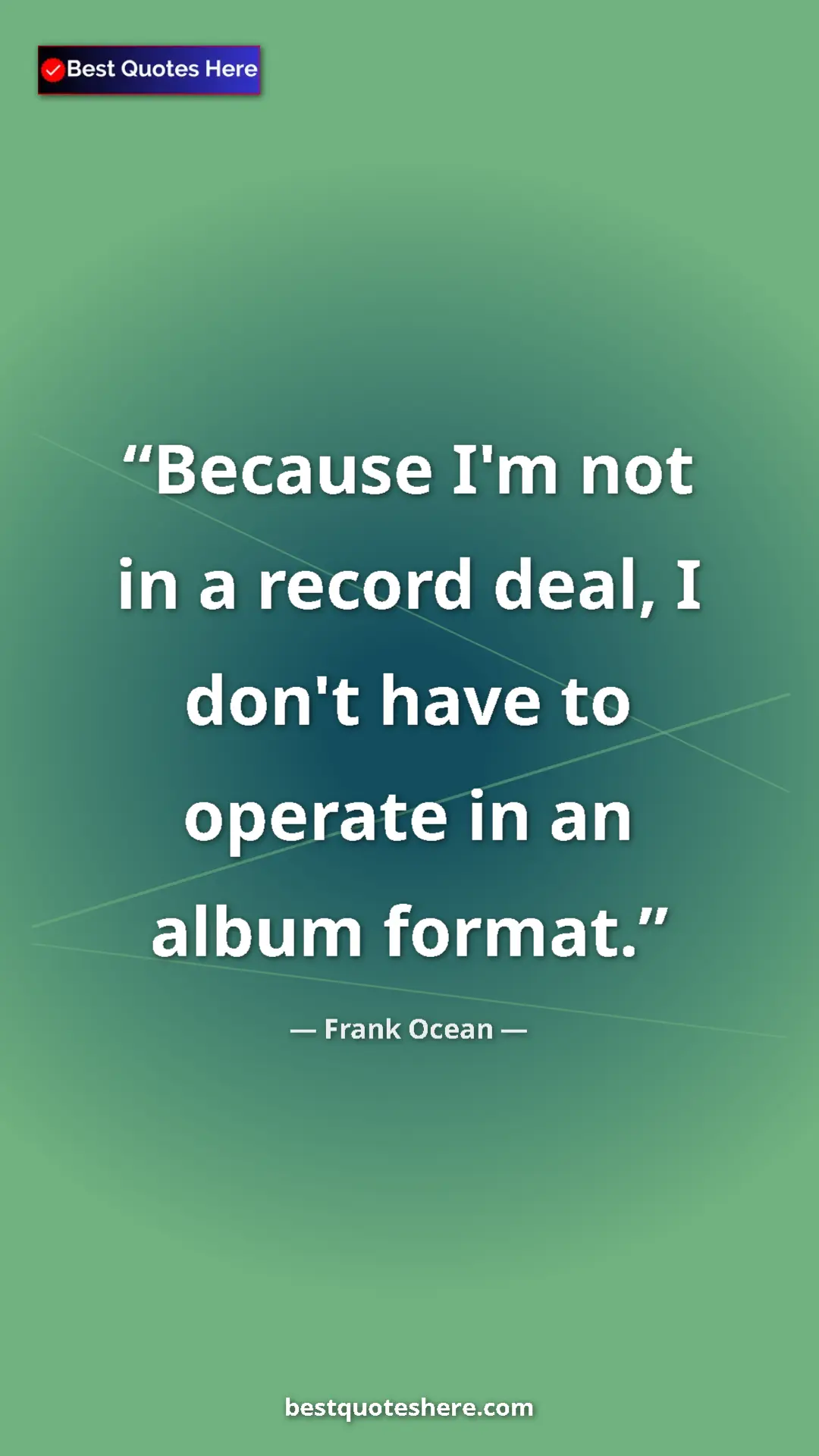 Frank Ocean Quote Card: "Because I'm not in a record deal, I don't have to operate..." Pinterest quote poster by Frank Ocean: "Because I'm not in a record deal, I don't have to operate..."