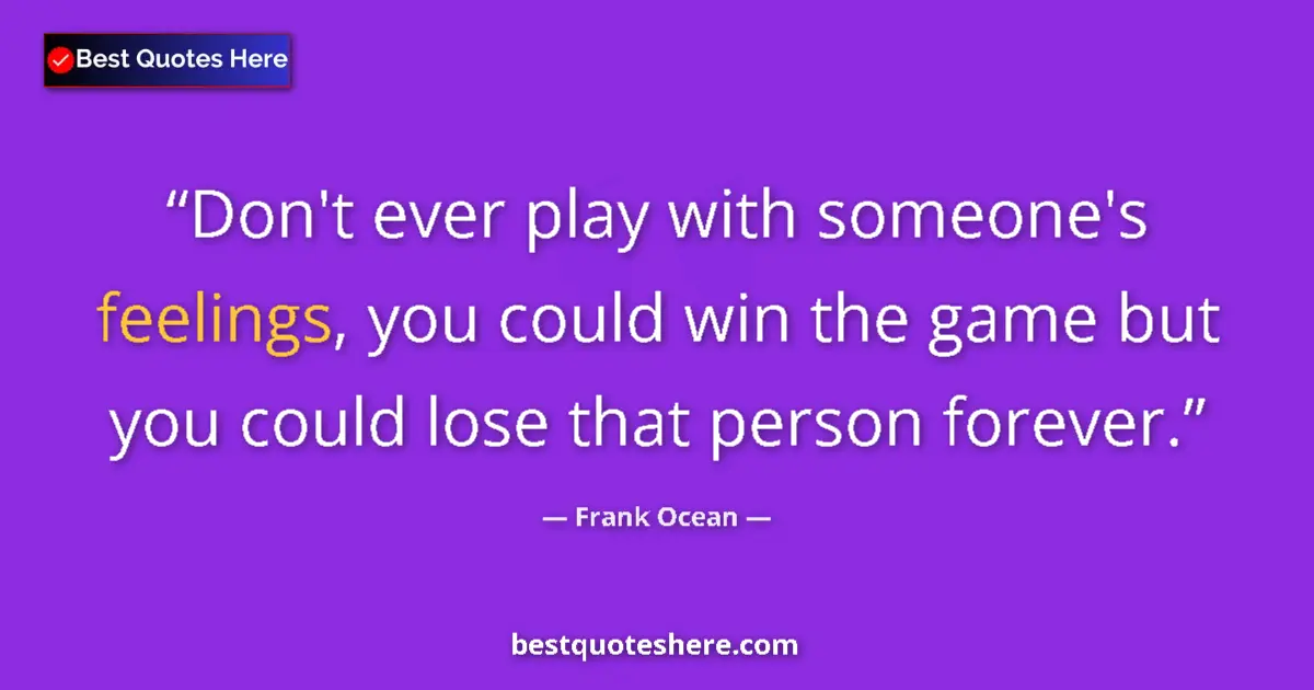 Quote by Frank Ocean: Don't ever play with someone's feelings, you could win the game but you could lose that person forev...