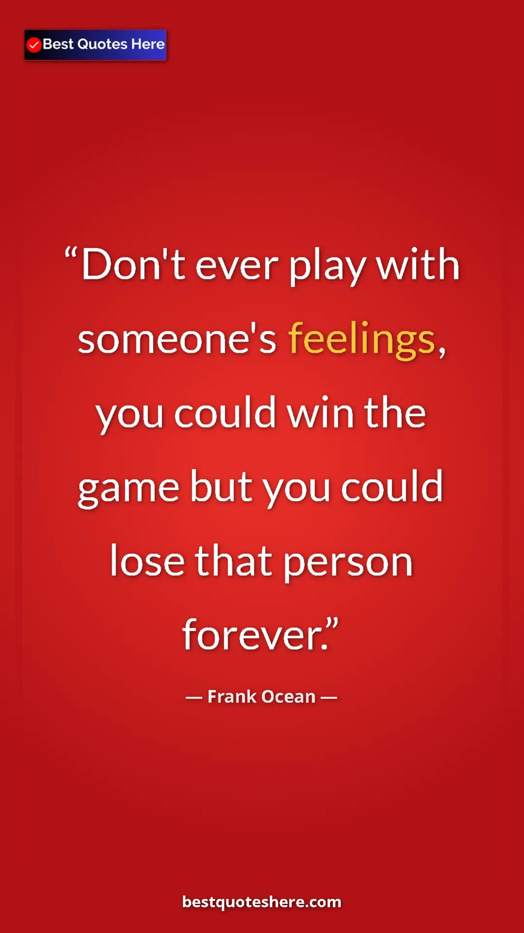 Frank Ocean Quote Card: "Don't ever play with someone's feelings, you could win the..." Pinterest quote poster by Frank Ocean: "Don't ever play with someone's feelings, you could win the..."