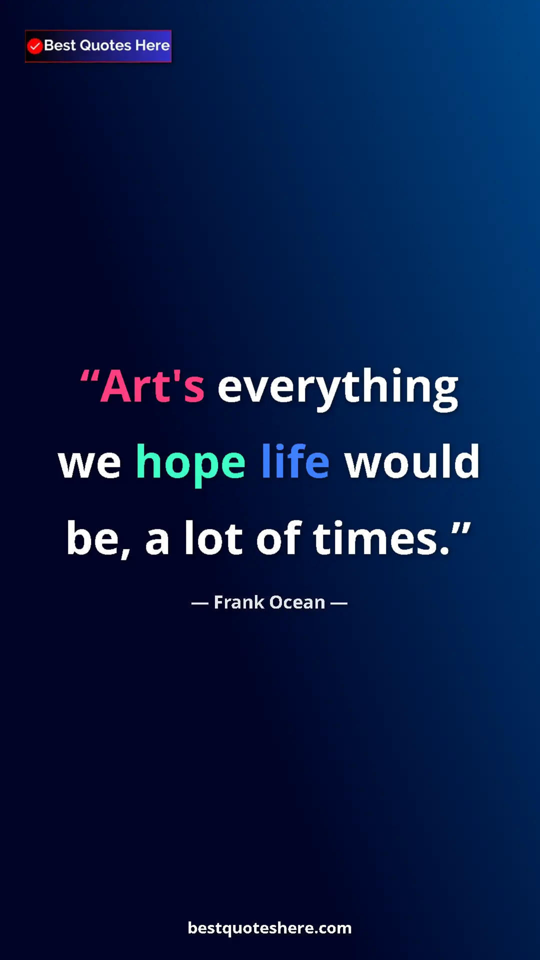 Frank Ocean Quote Card: "Art's everything we hope life would be, a lot of times." Pinterest quote poster by Frank Ocean: "Art's everything we hope life would be, a lot of times."