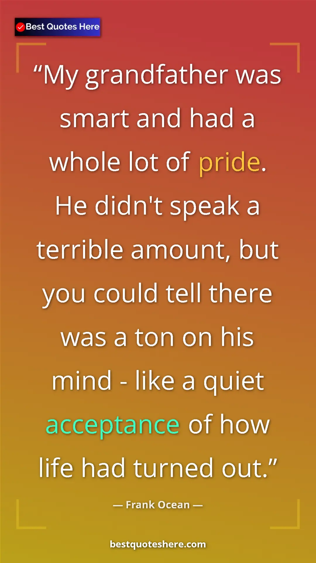Pinterest quote poster by Frank Ocean: "My grandfather was smart and had a whole lot of pride. He..."
