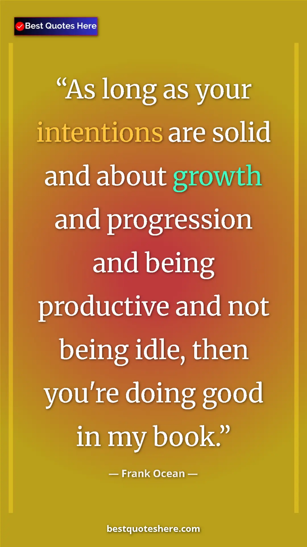 Pinterest quote poster by Frank Ocean: "As long as your intentions are solid and about growth and pr"