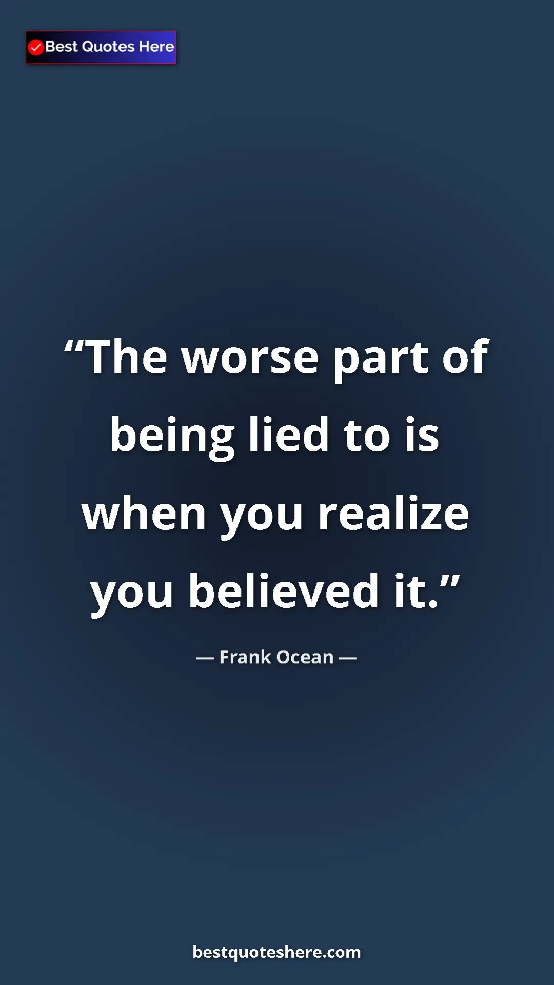 Pinterest quote poster by Frank Ocean: "The worse part of being lied to is when you realize you..."