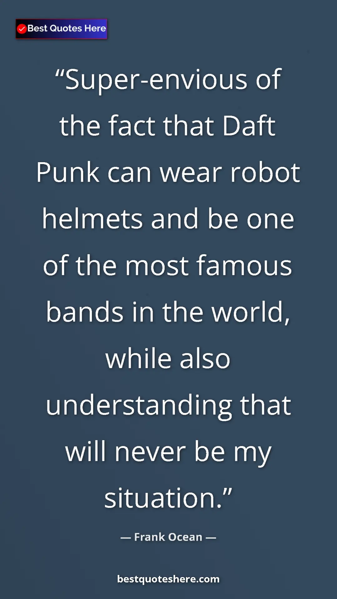 Frank Ocean Quote Card: "Super-envious of the fact that Daft Punk can wear robot..." Pinterest quote poster by Frank Ocean: "Super-envious of the fact that Daft Punk can wear robot..."