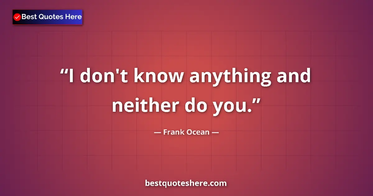 Image for the quote by Frank Ocean: I don't know anything and neither do you....