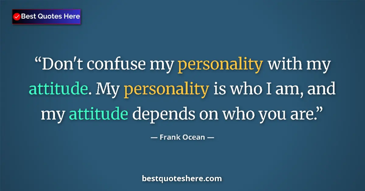 Quote by Frank Ocean: Don't confuse my personality with my attitude. My personality is who I am, and my attitude depends o...