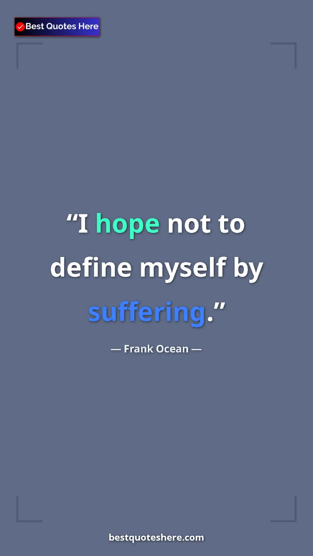 Frank Ocean Quote Card: "I hope not to define myself by suffering." Pinterest quote poster by Frank Ocean: "I hope not to define myself by suffering."