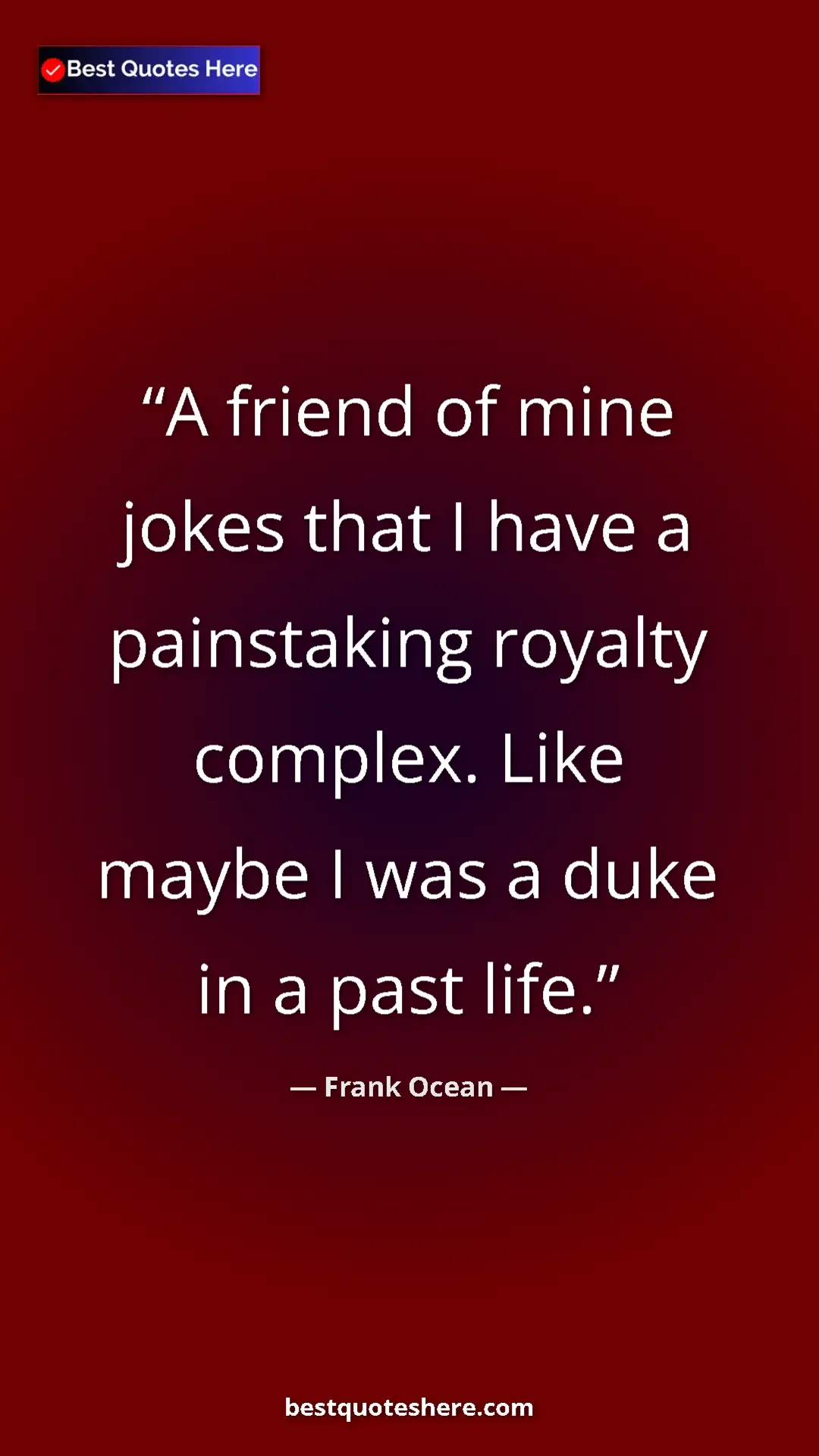 Frank Ocean Quote Card: "A friend of mine jokes that I have a painstaking royalty..." Pinterest quote poster by Frank Ocean: "A friend of mine jokes that I have a painstaking royalty..."