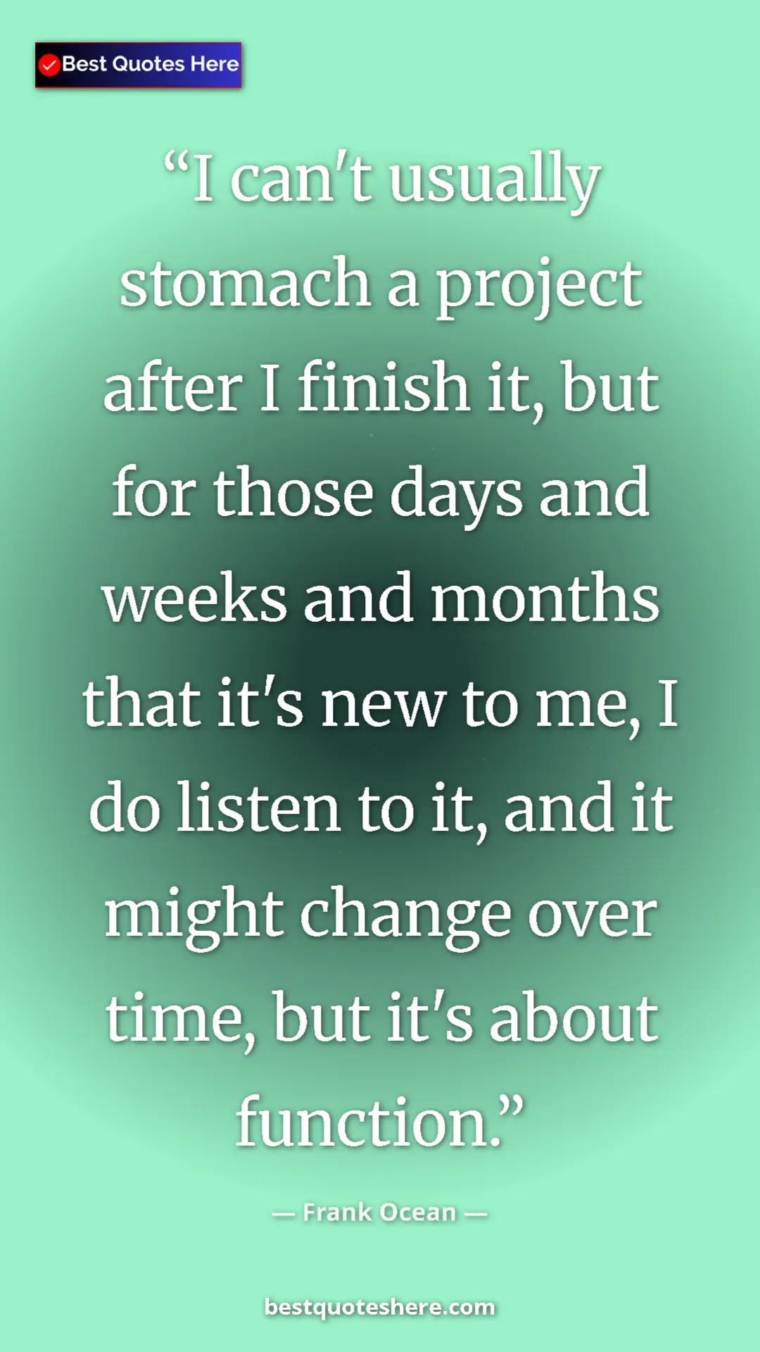 Frank Ocean Quote Card: "I can't usually stomach a project after I finish it, but..." Pinterest quote poster by Frank Ocean: "I can't usually stomach a project after I finish it, but..."