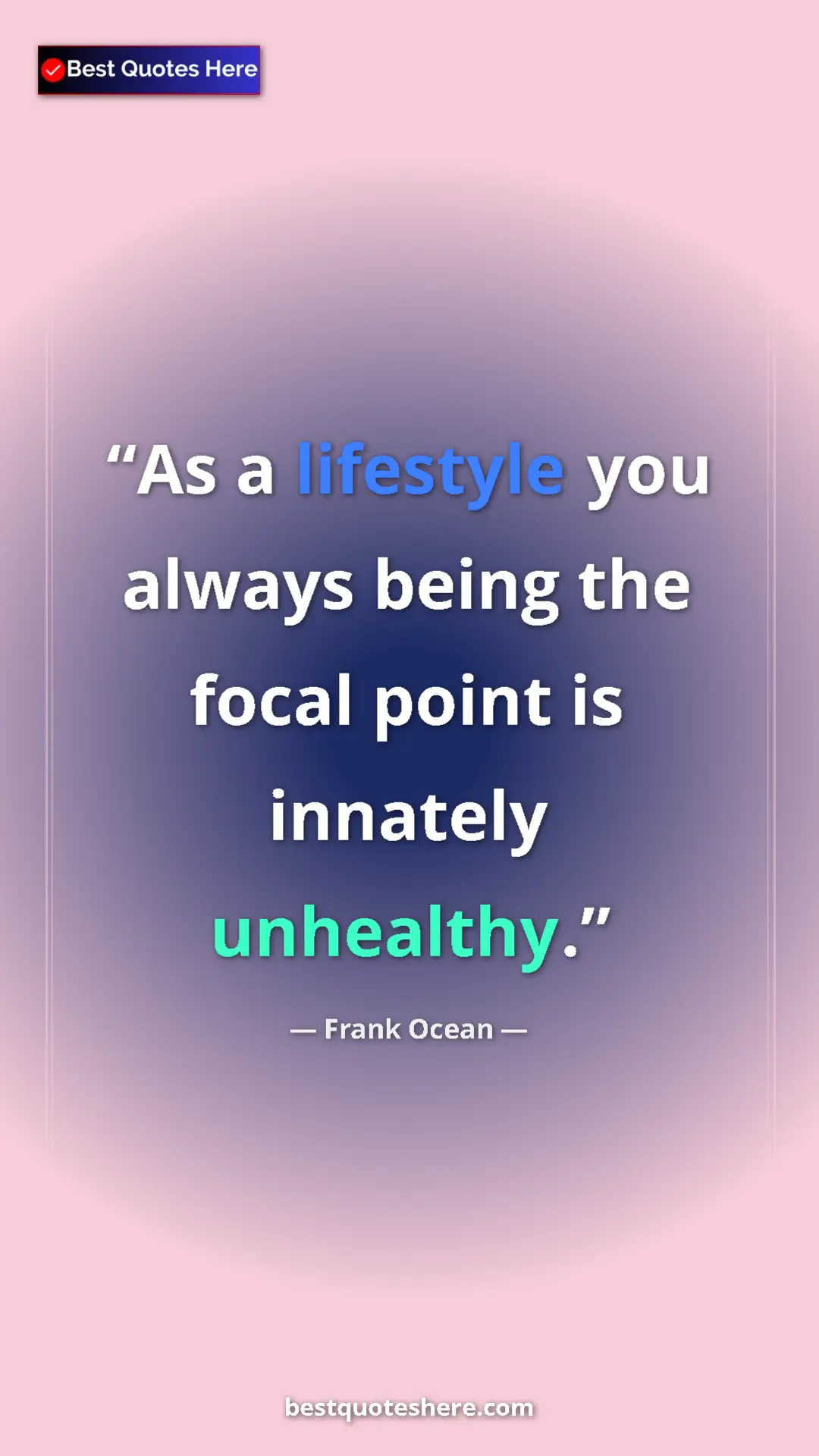 Pinterest quote poster by Frank Ocean: "As a lifestyle you always being the focal point is innately..."