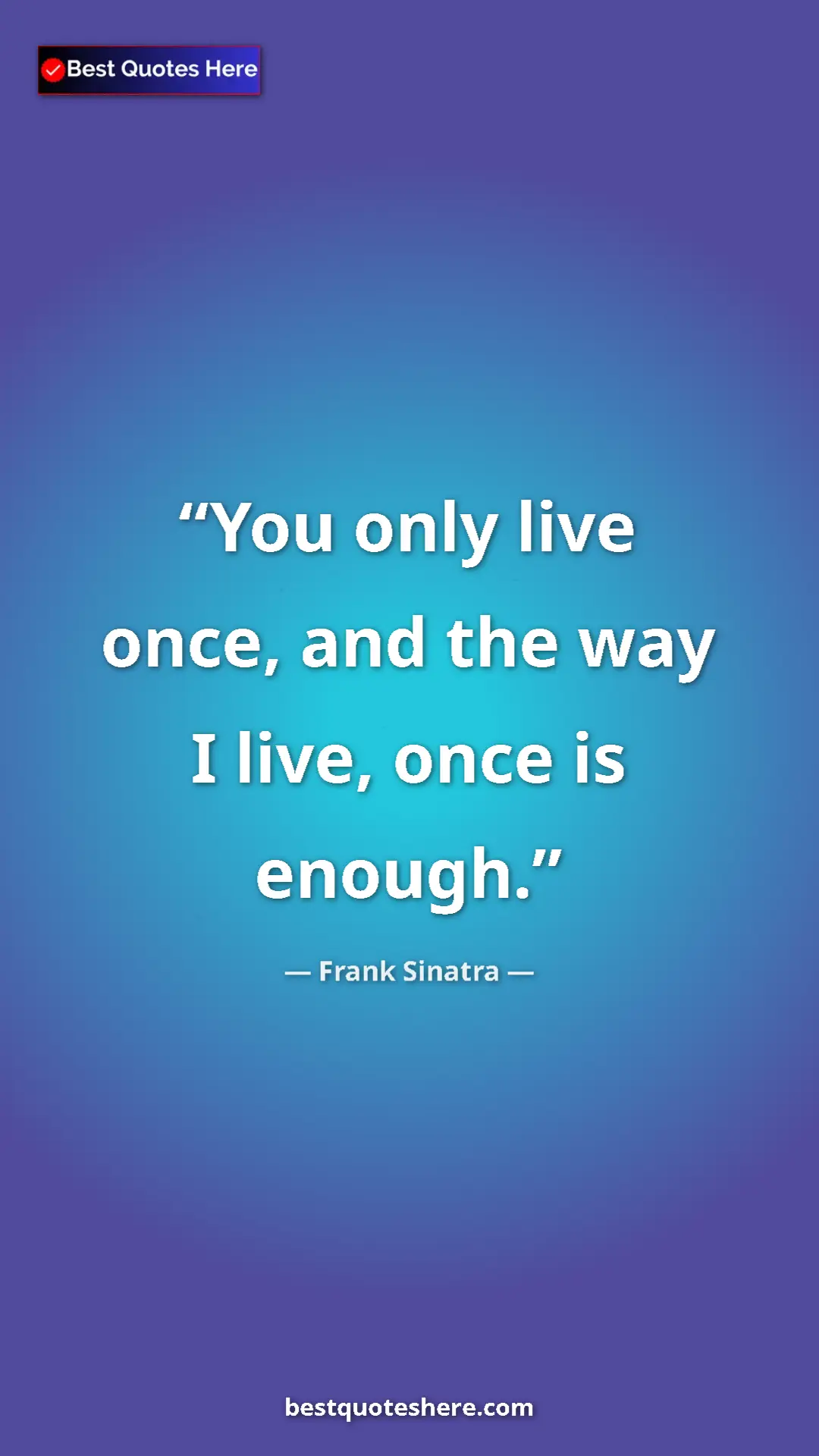 Pinterest quote poster by Frank Sinatra: "You only live once, and the way I live, once is enough."
