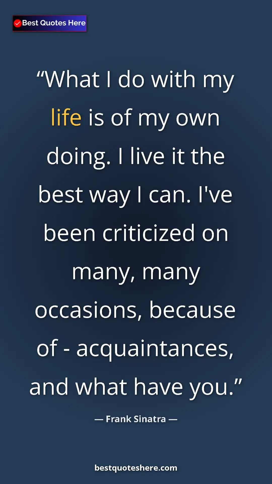 Pinterest quote poster by Frank Sinatra: "What I do with my life is of my own doing. I live it the..."