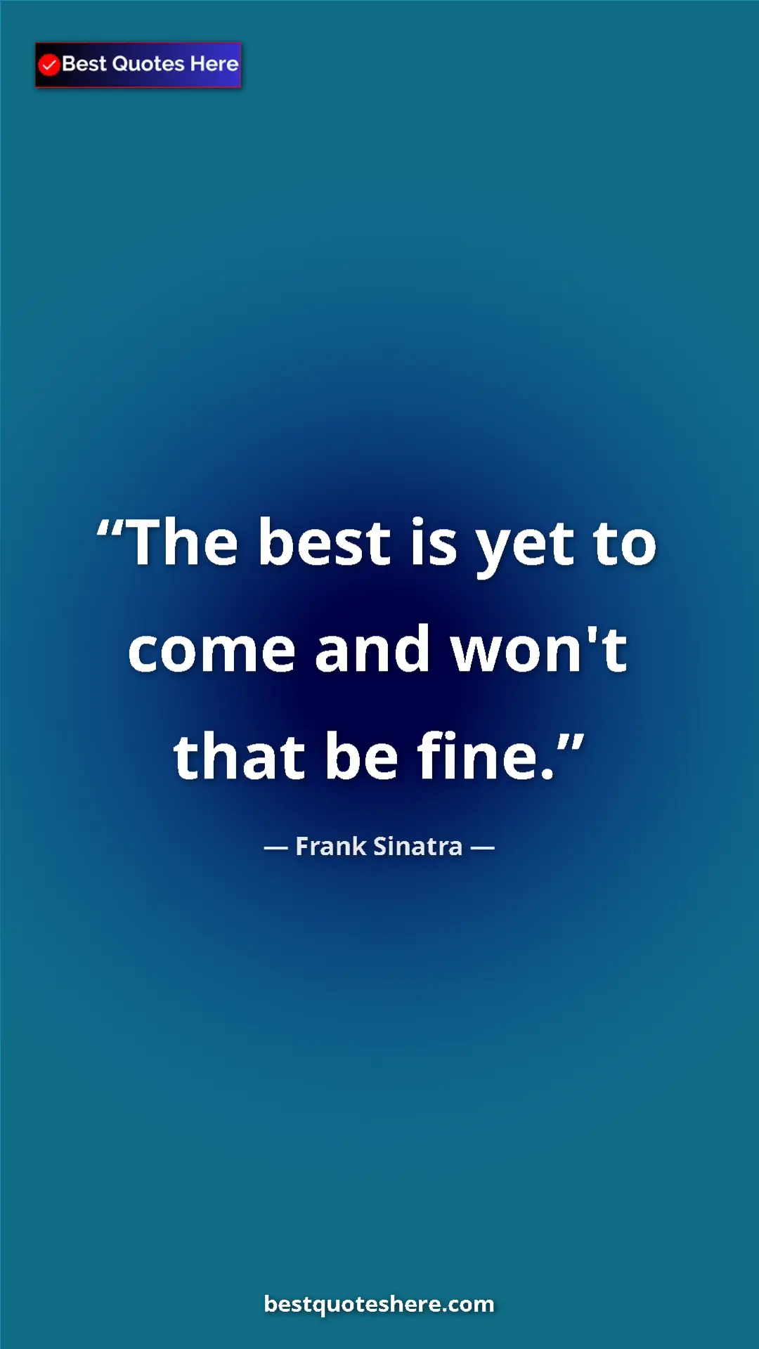 Pinterest quote poster by Frank Sinatra: "The best is yet to come and won't that be fine."