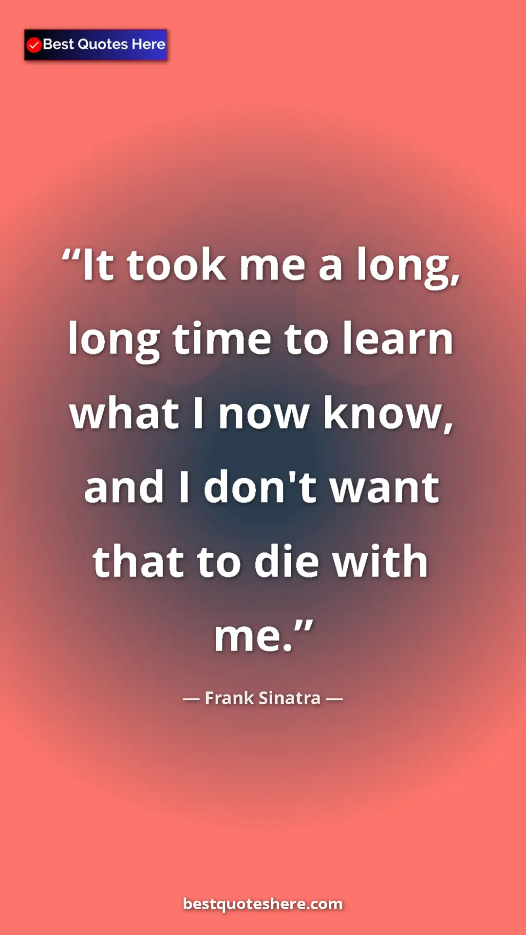 Pinterest quote poster by Frank Sinatra: "It took me a long, long time to learn what I now know, and..."