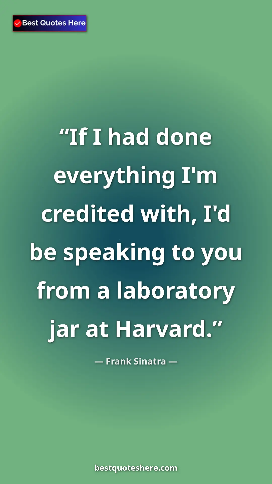 Pinterest quote poster by Frank Sinatra: "If I had done everything I'm credited with, I'd be speaking "