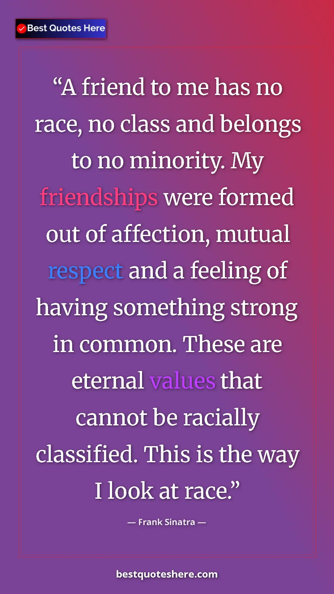Frank Sinatra Quote Card: "A friend to me has no race, no class and belongs to no..." Pinterest quote poster by Frank Sinatra: "A friend to me has no race, no class and belongs to no..."