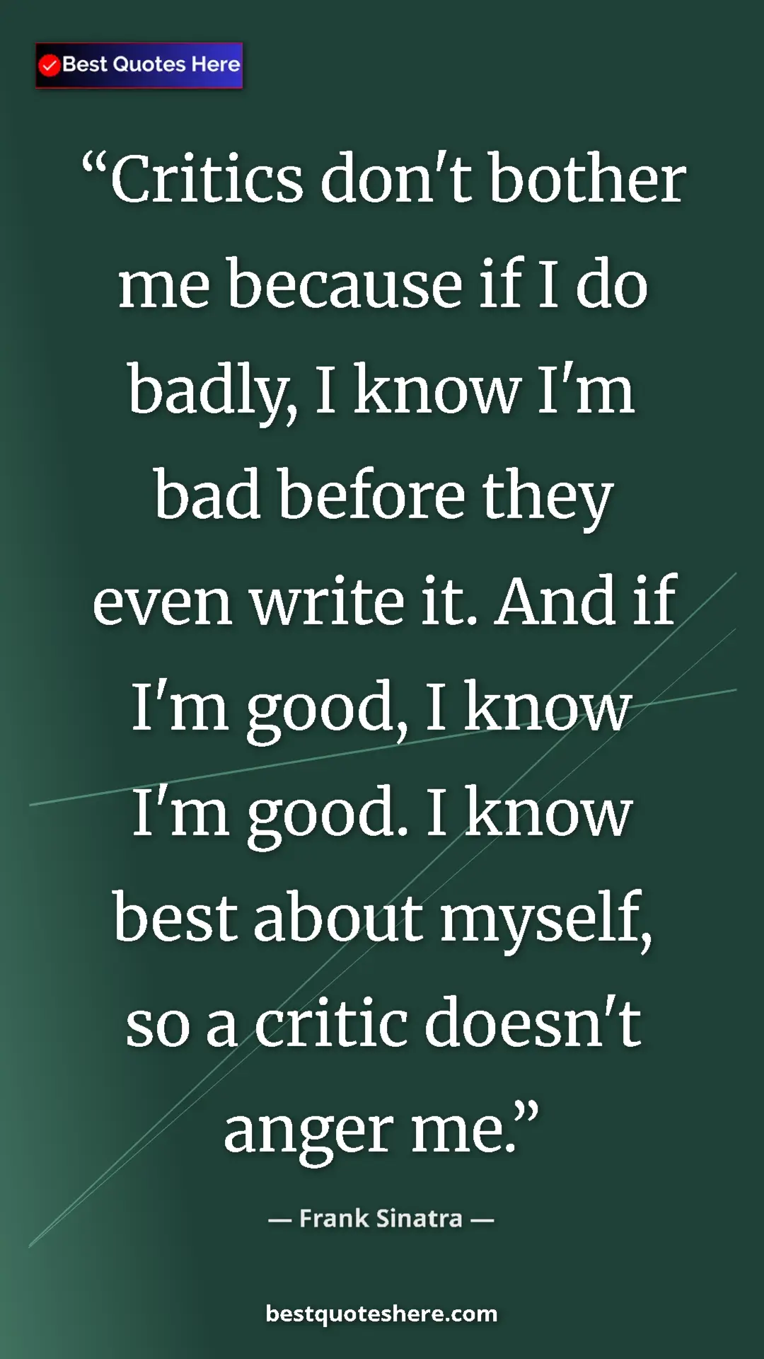 Pinterest quote poster by Frank Sinatra: "Critics don't bother me because if I do badly, I know I'm..."