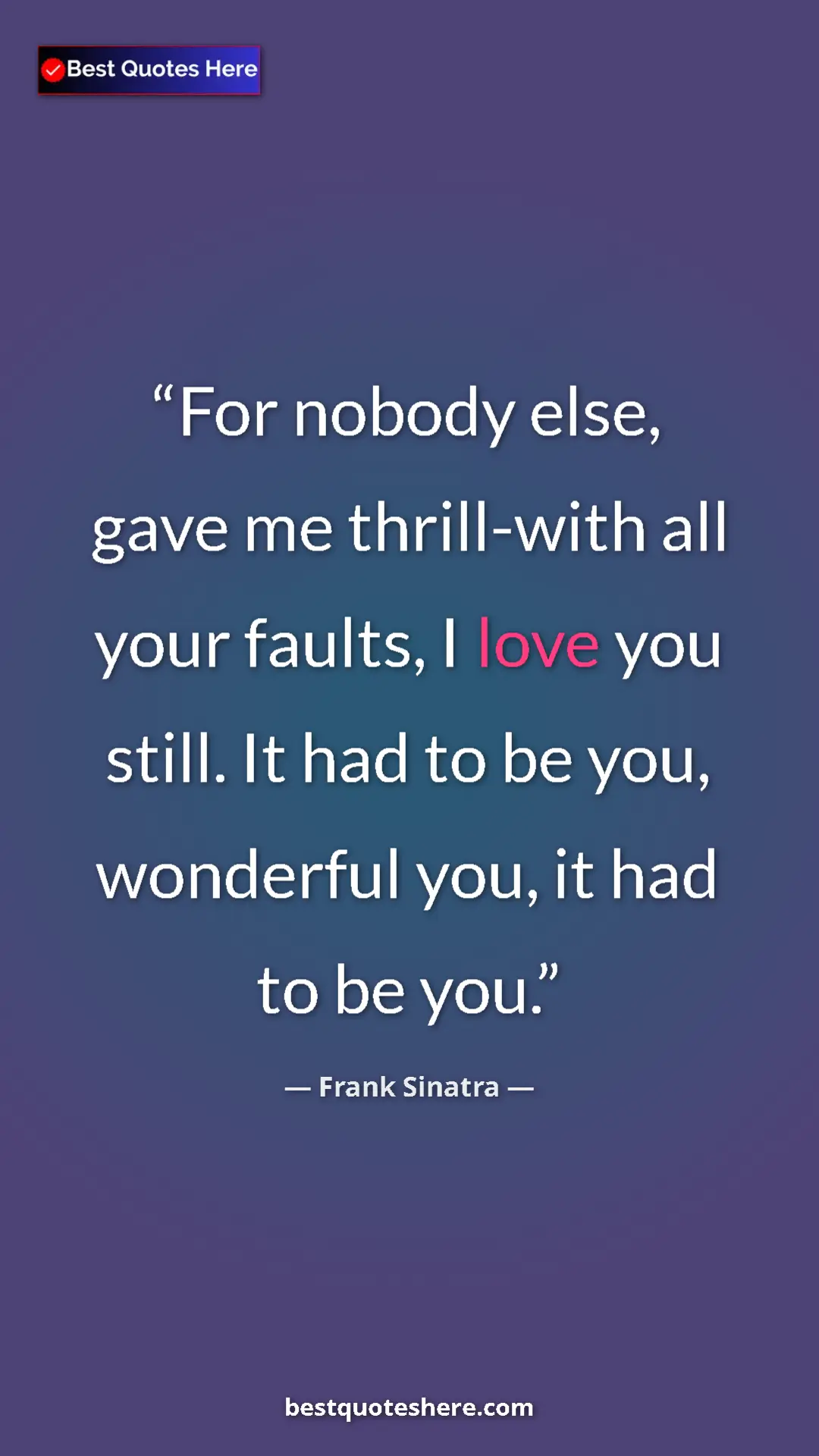 Pinterest quote poster by Frank Sinatra: "For nobody else, gave me thrill-with all your faults, I..."