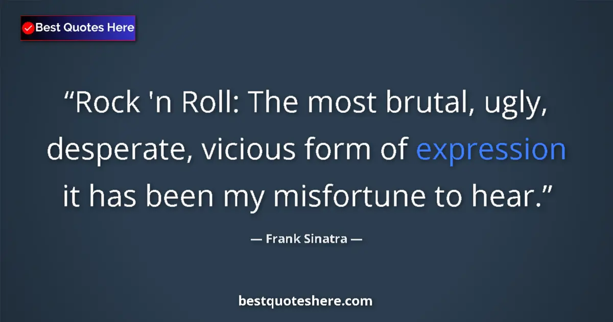 Quote by Frank Sinatra: Rock 'n Roll: The most brutal, ugly, desperate, vicious form of expression it has been my misfortune...