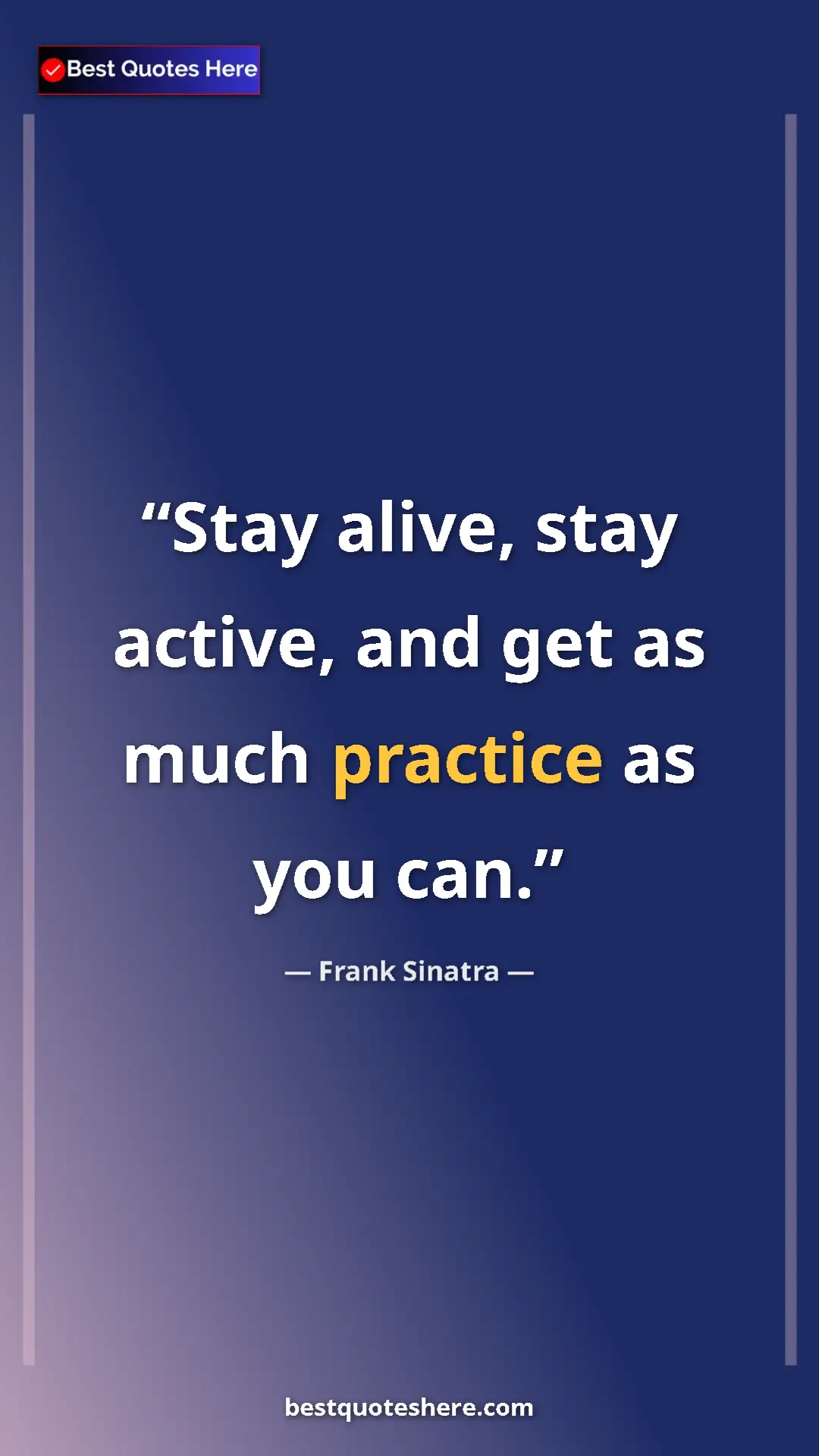 Pinterest quote poster by Frank Sinatra: "Stay alive, stay active, and get as much practice as you..."