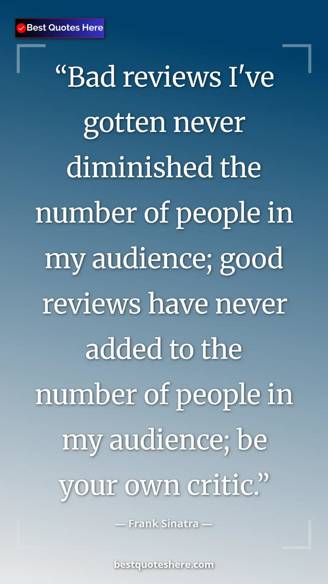 Pinterest quote poster by Frank Sinatra: "Bad reviews I've gotten never diminished the number of..."