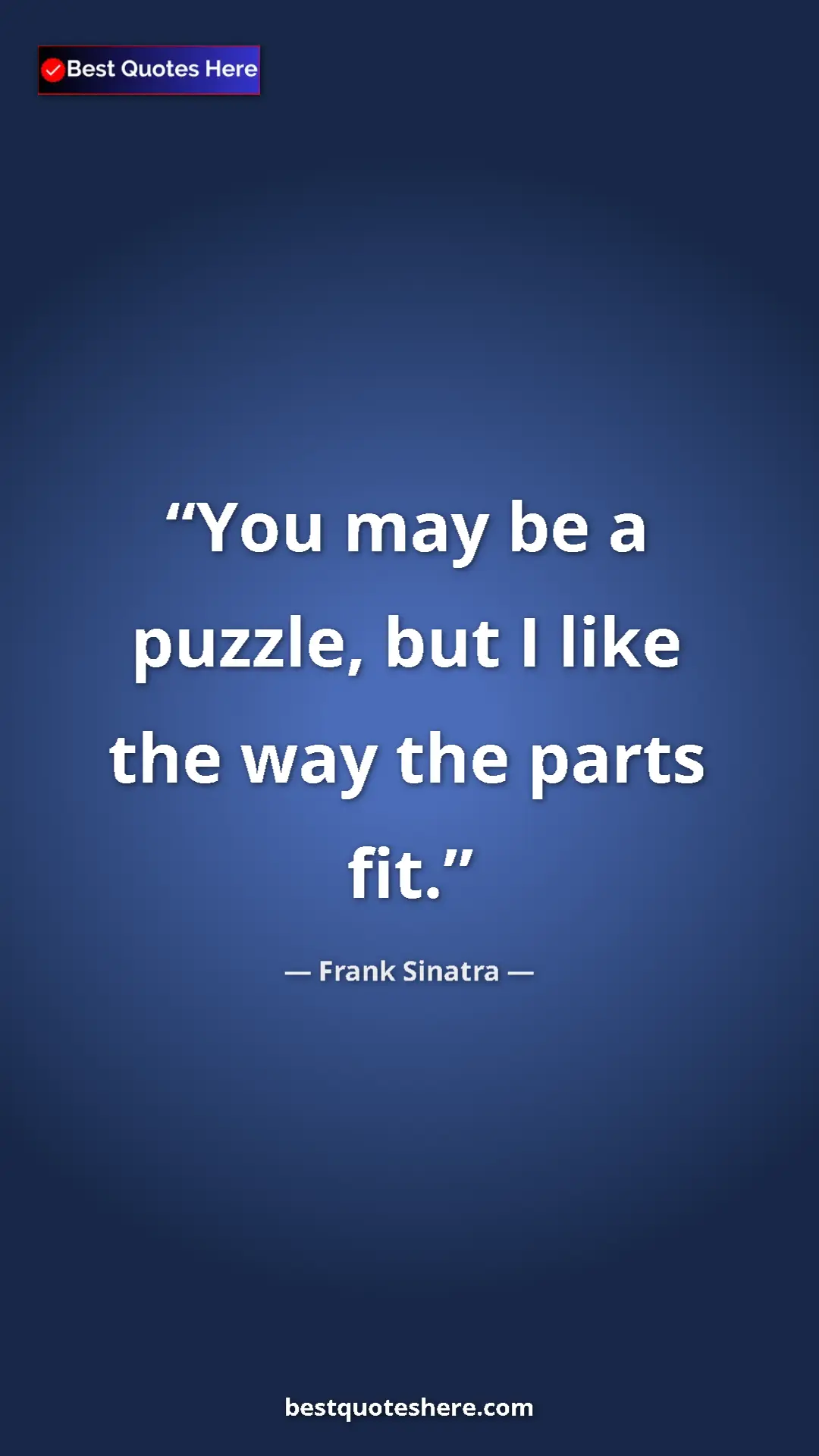 Pinterest quote poster by Frank Sinatra: "You may be a puzzle, but I like the way the parts fit."