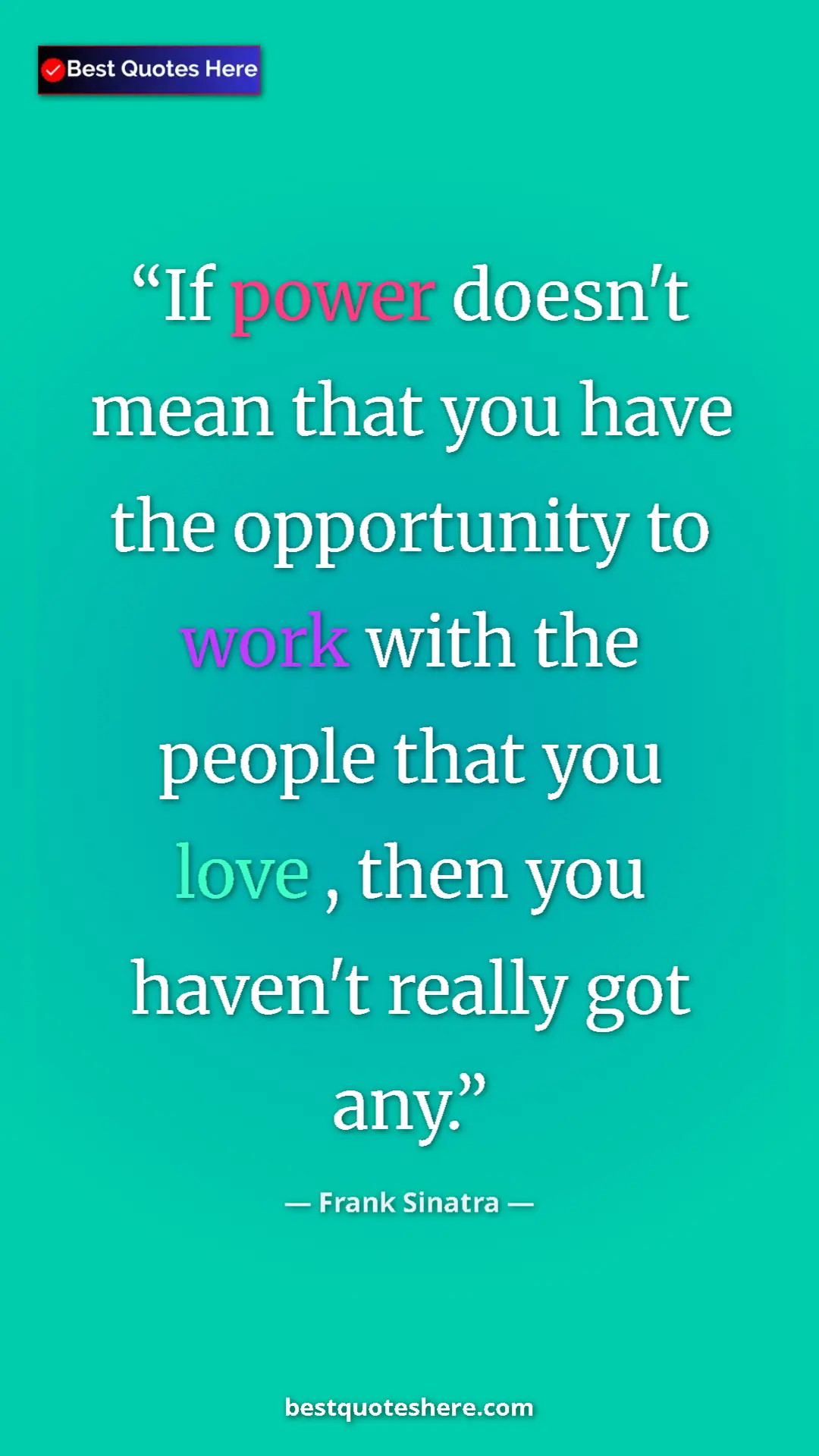 Pinterest quote poster by Frank Sinatra: "If power doesn't mean that you have the opportunity to work..."