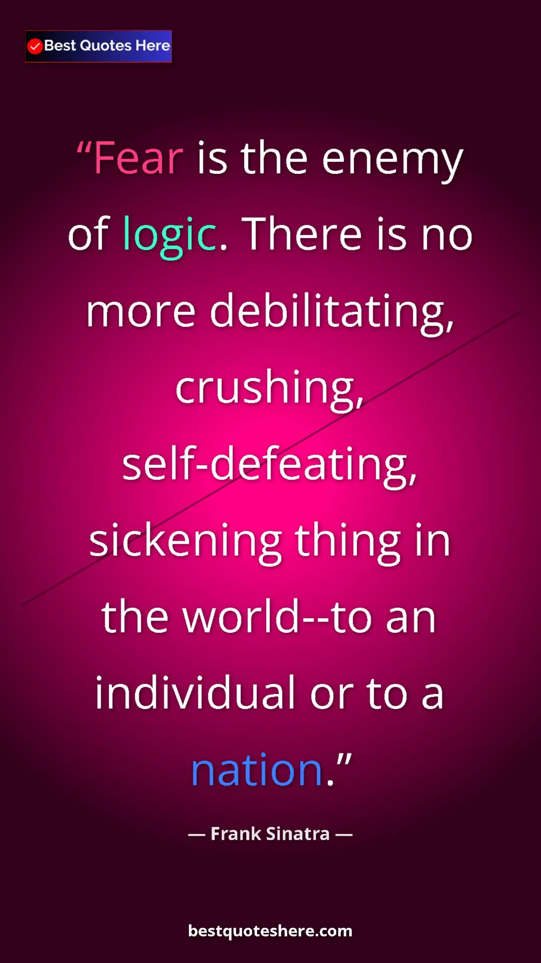 Pinterest quote poster by Frank Sinatra: "Fear is the enemy of logic. There is no more debilitating,..."