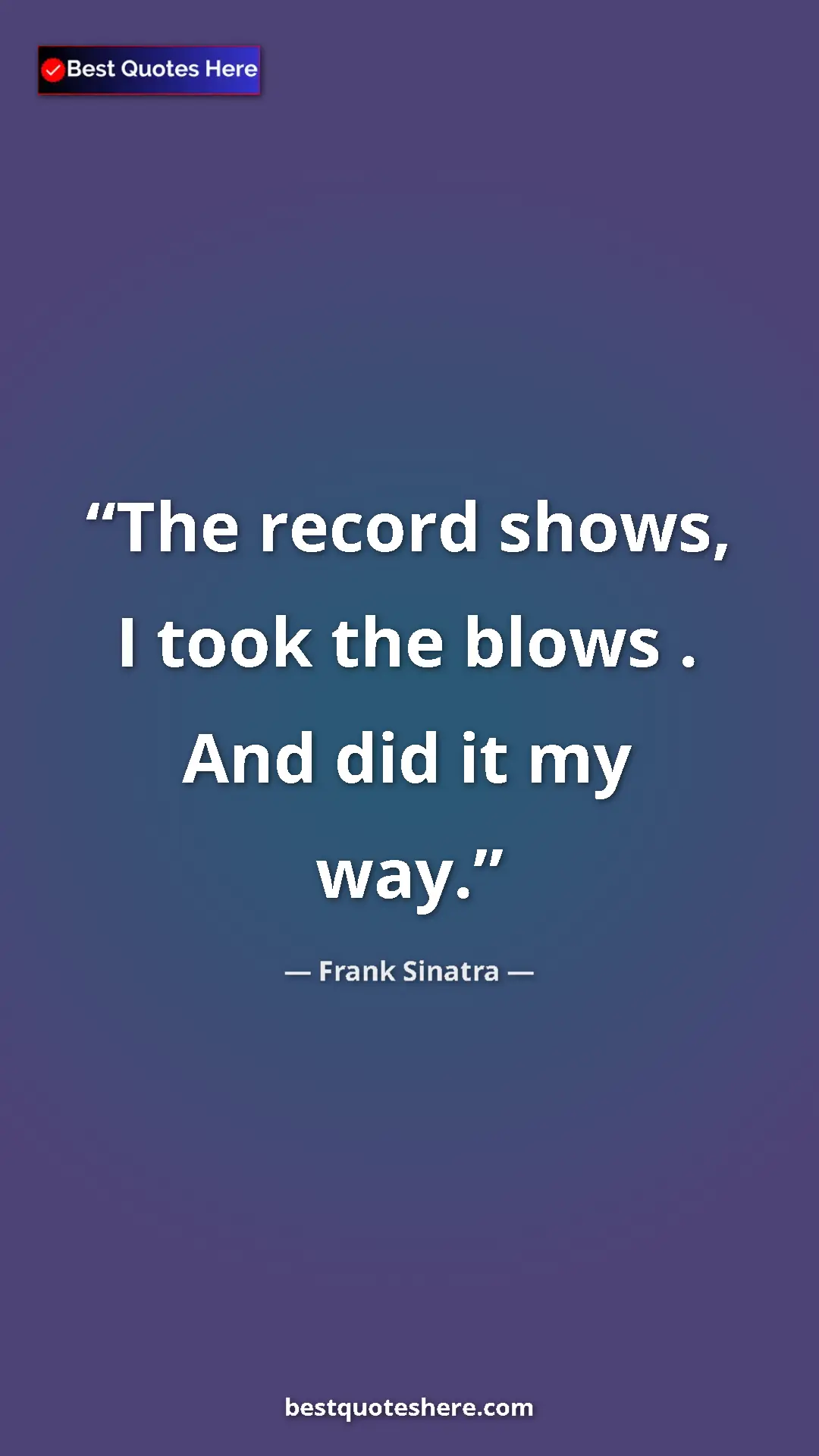 Pinterest quote poster by Frank Sinatra: "The record shows, I took the blows . And did it my way."