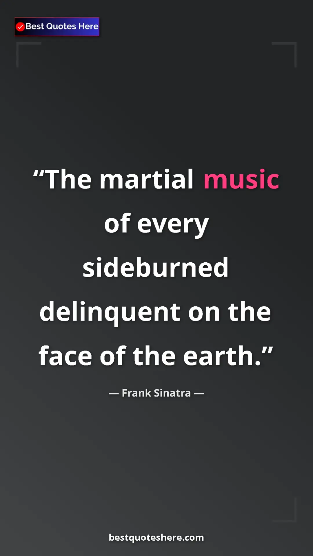 Pinterest quote poster by Frank Sinatra: "The martial music of every sideburned delinquent on the..."