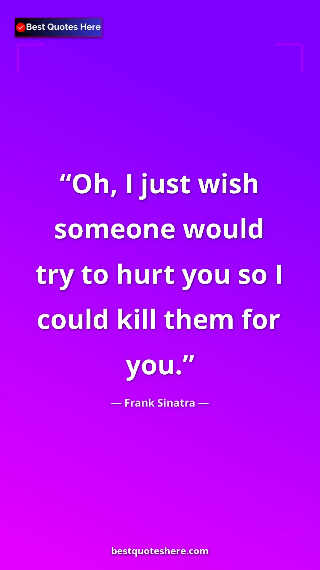 Pinterest quote poster by Frank Sinatra: "Oh, I just wish someone would try to hurt you so I could..."