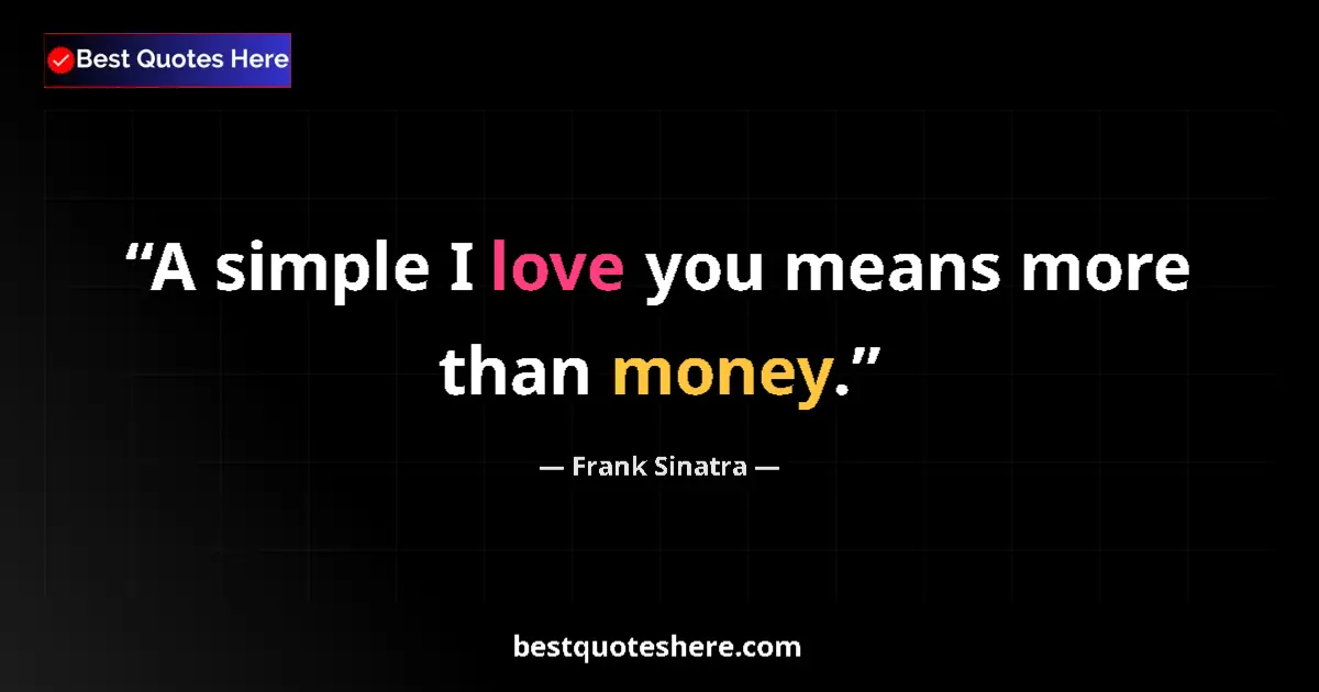 Quote by Frank Sinatra: A simple I love you means more than money....
