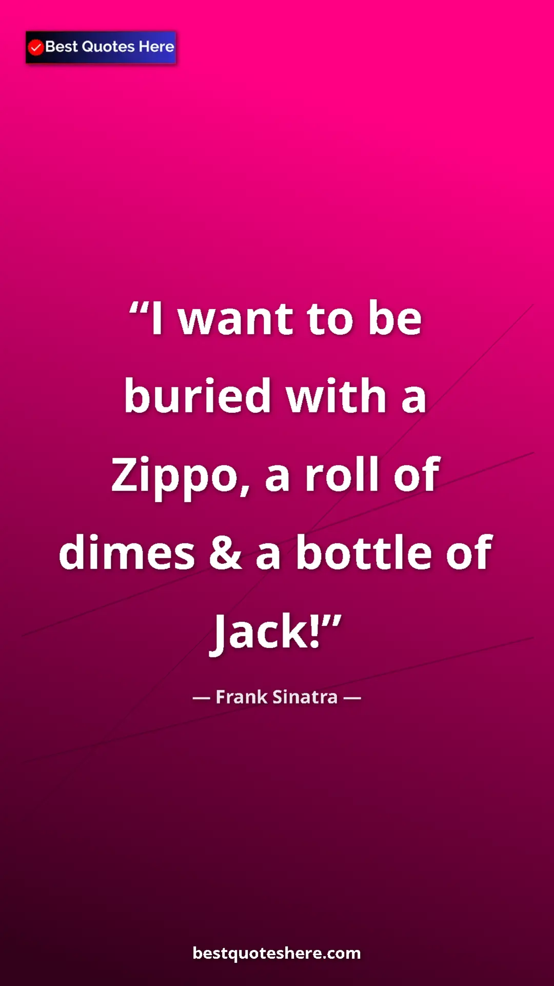 Pinterest quote poster by Frank Sinatra: "I want to be buried with a Zippo, a roll of dimes & a..."