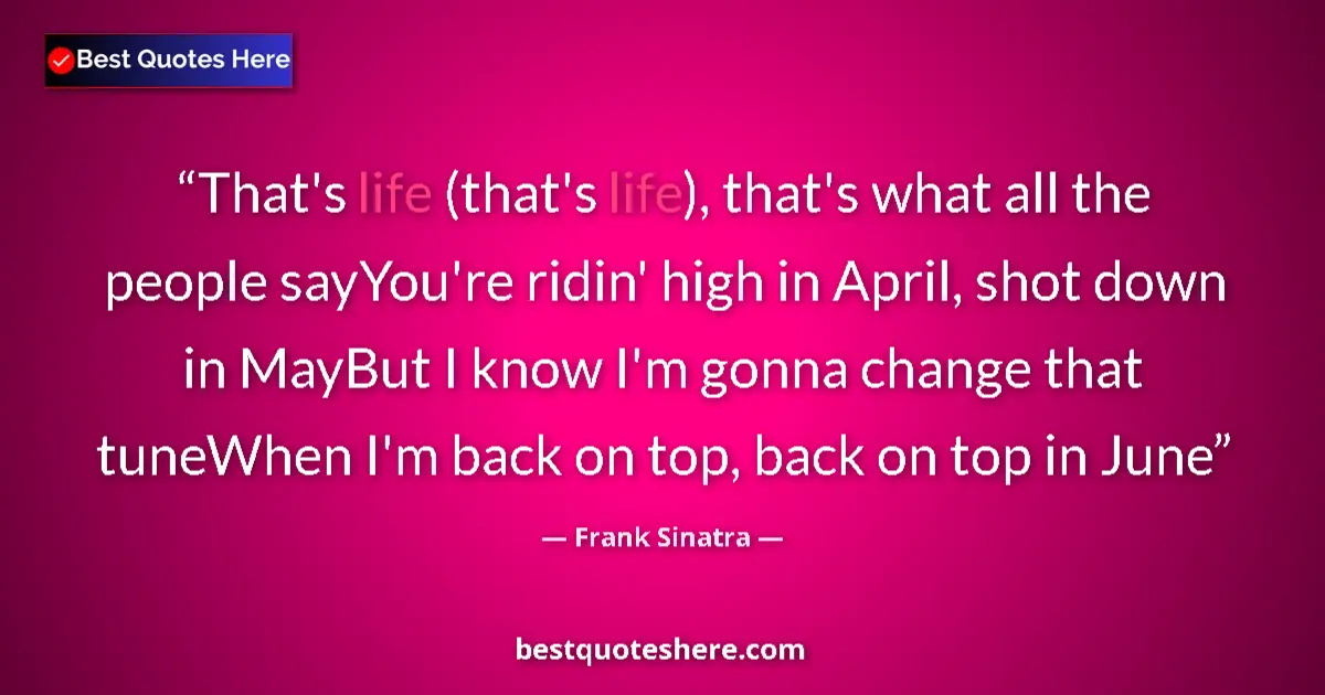 Quote by Frank Sinatra: That's life (that's life), that's what all the people sayYou're ridin' high in April, shot down in M...