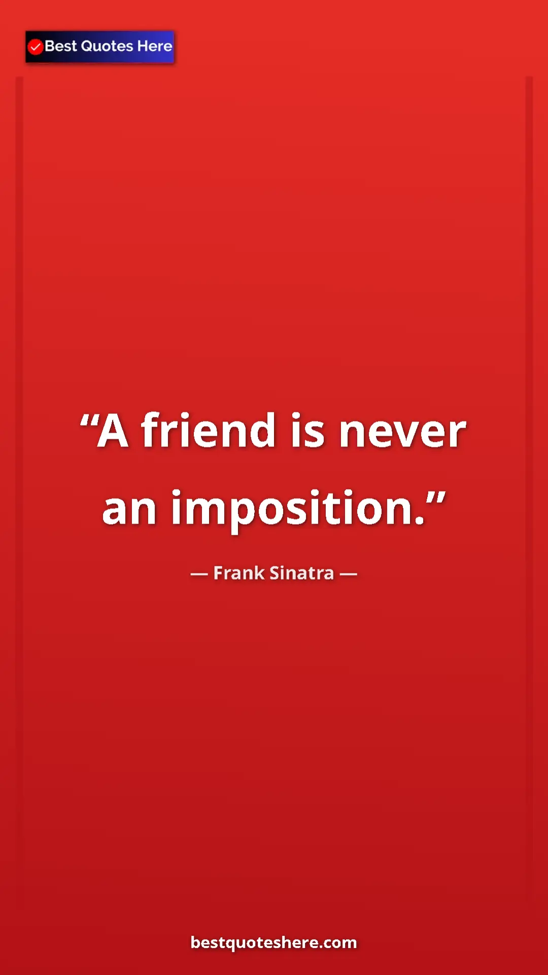 Pinterest quote poster by Frank Sinatra: "A friend is never an imposition."
