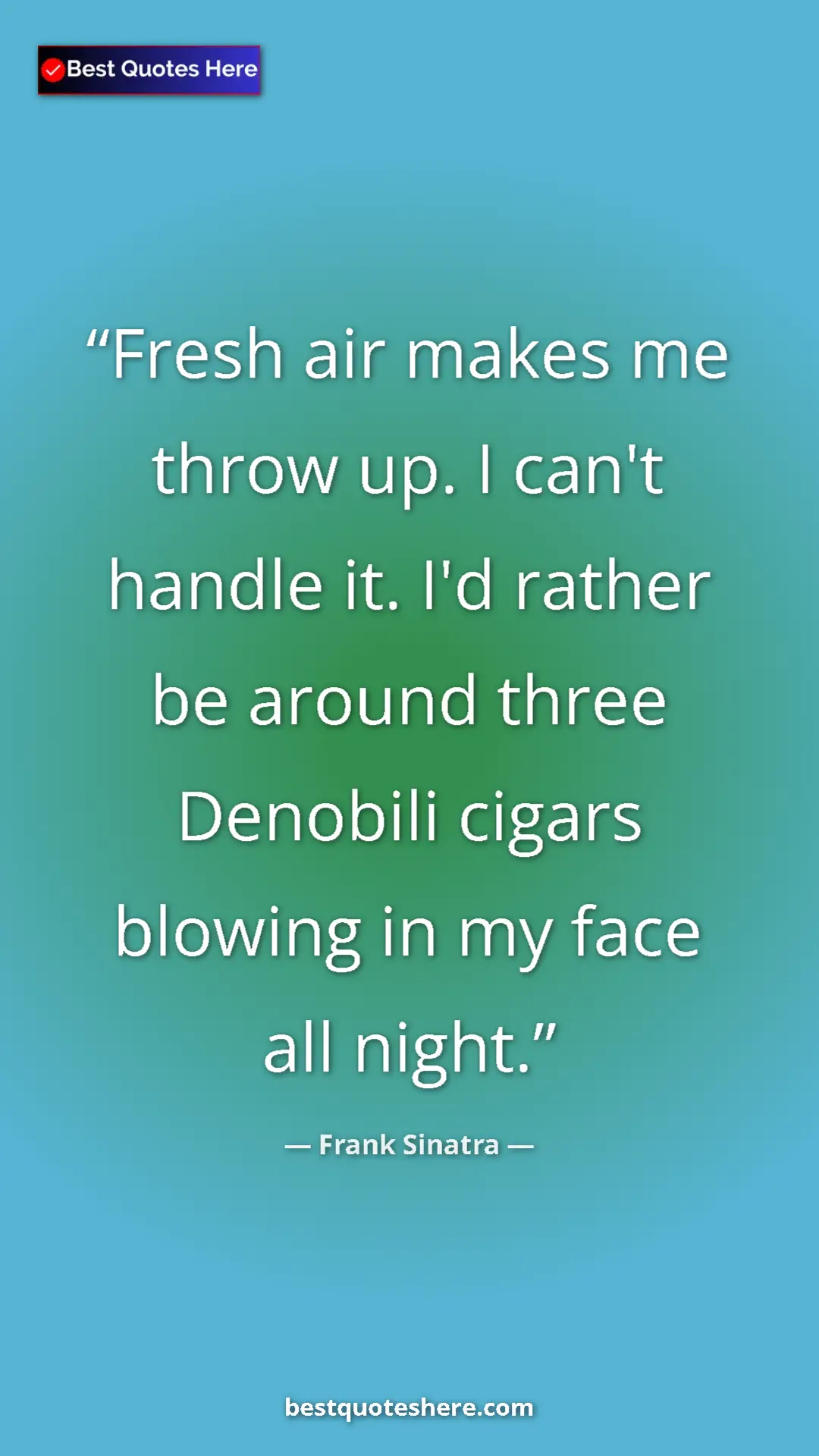 Pinterest quote poster by Frank Sinatra: "Fresh air makes me throw up. I can't handle it. I'd rather..."